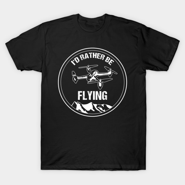 Retro Drone Pilot T-Shirt I'd Rather be Flying Copter Christmas Gift T-Shirt by stearman